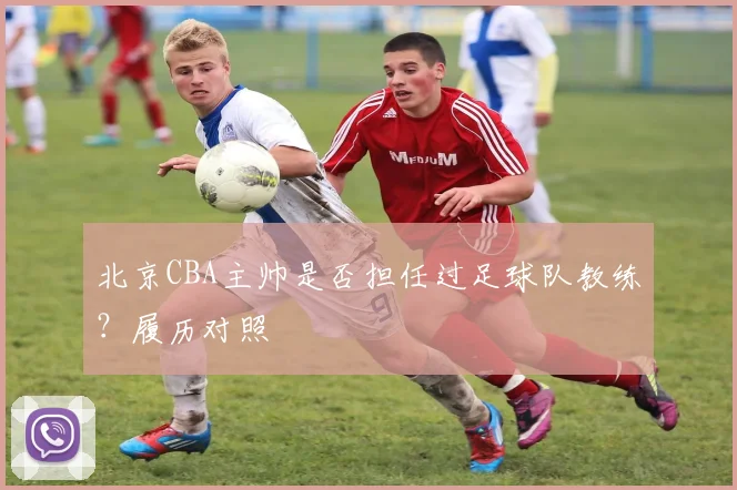 北京CBA主帅是否担任过足球队教练？履历对照