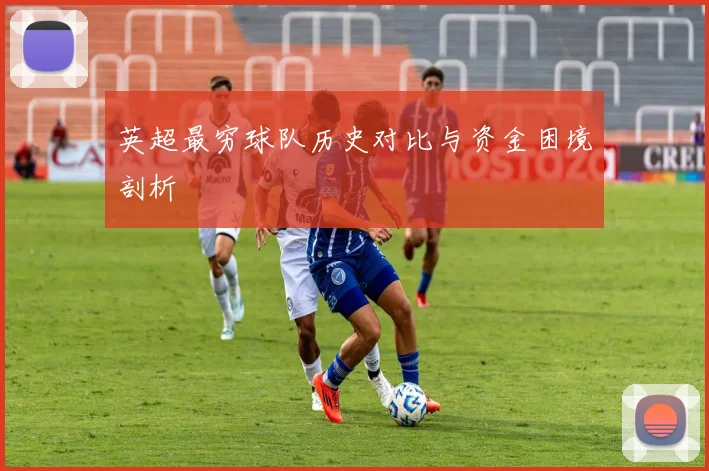 英超最穷球队历史对比与资金困境剖析